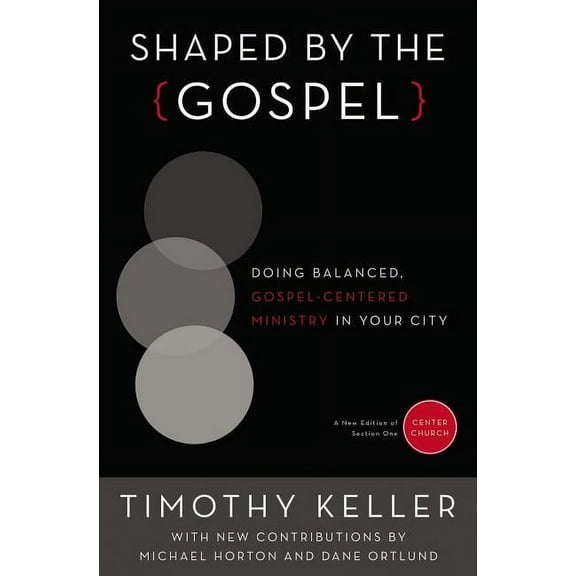 Center Church Shaped by the Gospel: Doing Balanced, Gospel-Centered Ministry in Your City, (Paperback)
