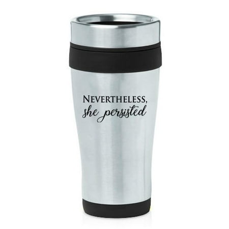 

16 oz Insulated Stainless Steel Travel Mug Nevertheless She Persisted (Black)
