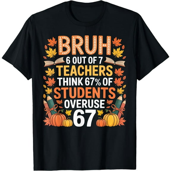 6 Out of 7 Teachers Think 67% of Students Overuse 67 Autumn T-Shirt