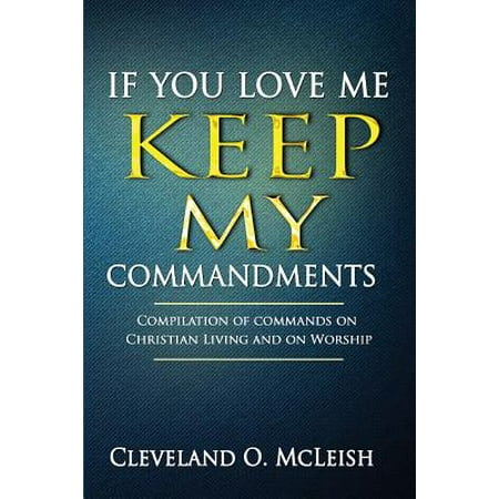 If You Love Me Keep My Commandments : Compilation of Commands on Christian Living and on