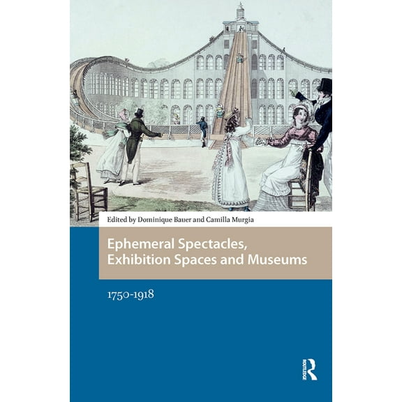 Spatial Imageries in Historical Perspect Ephemeral Spectacles, Exhibition Spaces and Museums: 1750-1918, Book 2, (Hardcover)