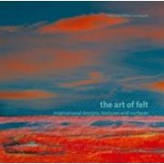 Art of Felt : Inspirational Designs Textures and Surfaces, Used [Paperback]