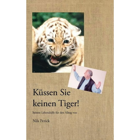 KÃ¼ssen Sie keinen Tiger!: Heitere Lebenshilfe fÃ¼r den Alltag, (Paperback)