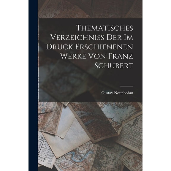 Thematisches Verzeichniss Der Im Druck Erschienenen Werke Von Franz Schubert (Paperback)