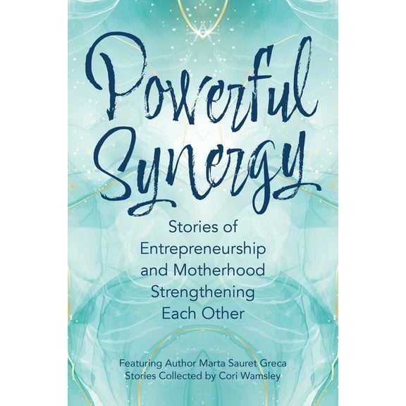Powerful Synergy: Stories of Entrepreneurship and Motherhood Strengthening Each Other, (Paperback)