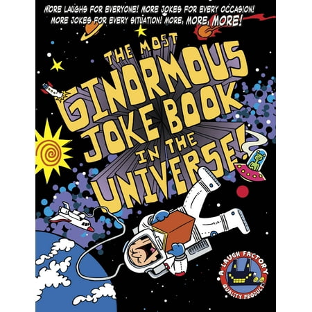 The Most Ginormous Joke Book in the Universe! : More Laughs for Everyone! More Jokes for Every Occasion! More Jokes for Every Situation! More, More,