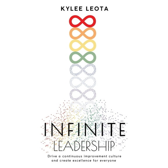 INFINITE Leadership: Drive a continuous improvement culture and create excellence for everyone, (Paperback)