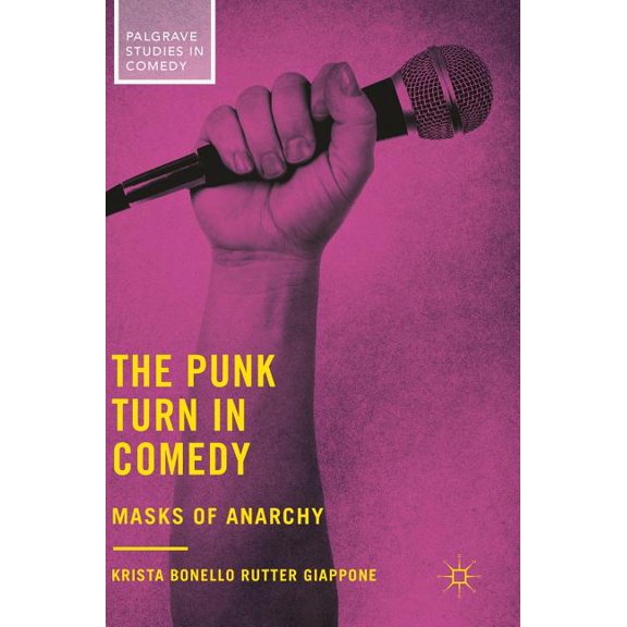 Palgrave Studies in Comedy The Punk Turn in Comedy: Masks of Anarchy, (Hardcover)