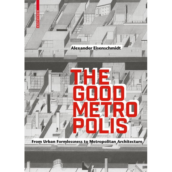 The Good Metropolis: From Urban Formlessness to Metropolitan Architecture, (Hardcover)