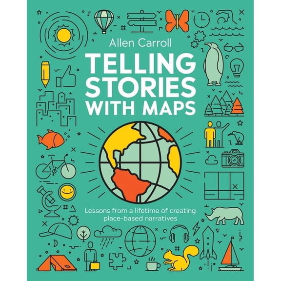 Telling Stories with Maps: Lessons from a Lifetime of Creating Place-Based Narratives, (Hardcover)
