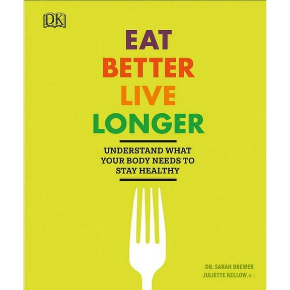 Eat Better, Live Longer: Understand What Your Body Needs to Stay Healthy (Paperback)