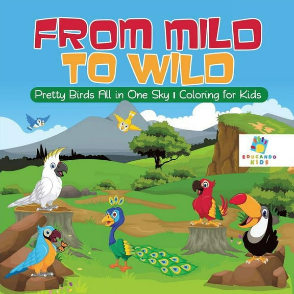 From Mild to Wild Pretty Birds All in One Sky Coloring for Kids (Paperback)