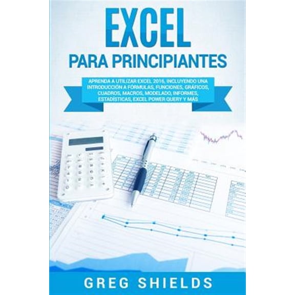 Pre-Owned Excel para principiantes: Aprenda a utilizar Excel 2016, incluyendo una introducci?n a f?rmulas, funciones, gr?ficos, cuadros, macros, modelado, infor