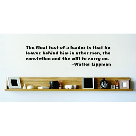 Custom Wall Decal The Final Test Of A Leader Is That He Leaves Behind Him In Other Men, The Conviction And The Will To Carry On. Wall 10x10