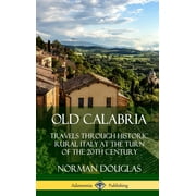 Old Calabria: Travels Through Historic Rural Italy at the Turn of the 20th Century (Hardcover) (Hardcover)