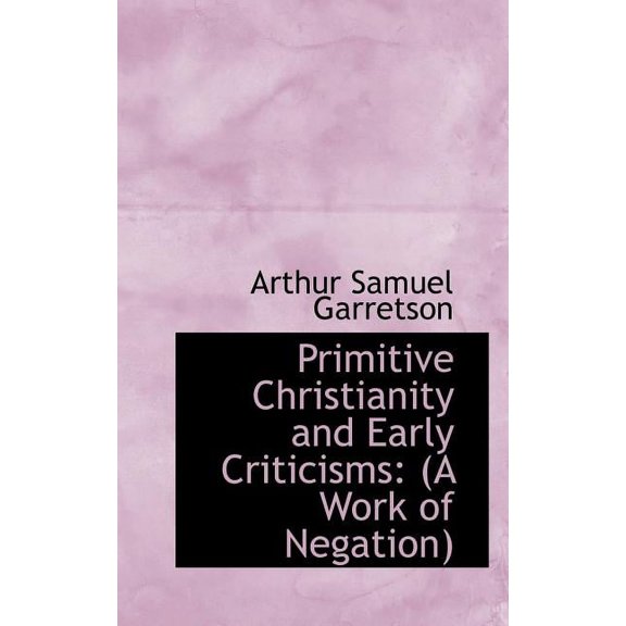 Primitive Christianity and Early Criticisms: (a Work of Negation) Paperback
