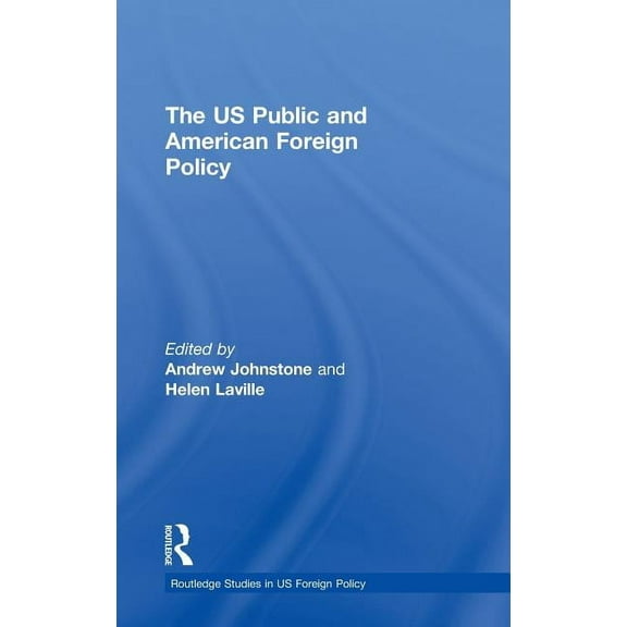 Routledge Studies in Us Foreign Policy The US Public and American Foreign Policy, (Hardcover)