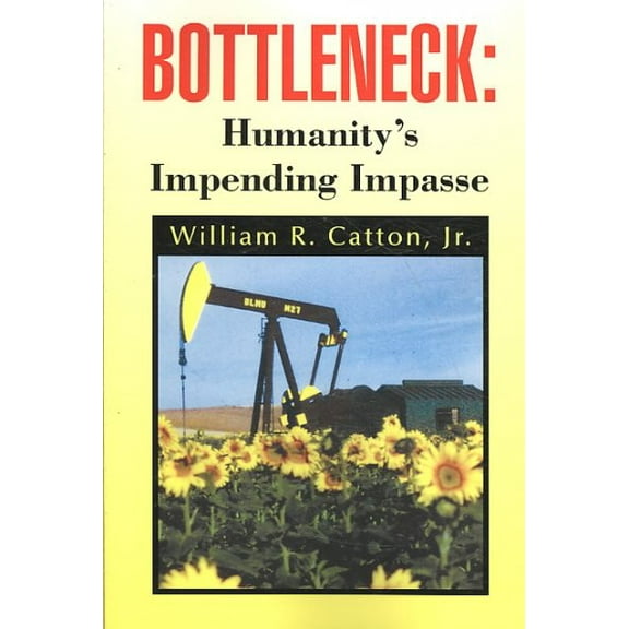 Bottleneck: Humanity's Impending Impasse (Paperback) by William R Catton