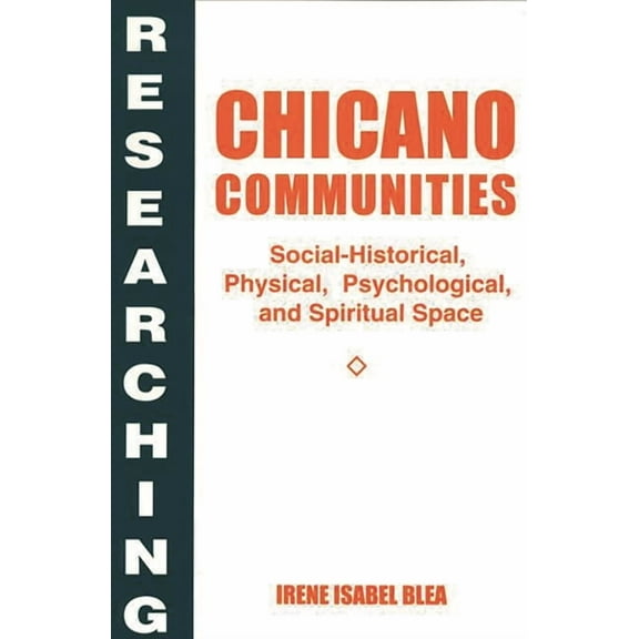 Researching Chicano Communities: Social- Historical, Physical, Psychological, and Spiritual Space, (Paperback)