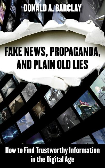 Fake News Propaganda And Plain Old Lies How To Find Trustworthy 