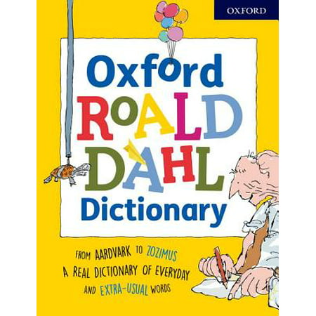 Oxford Roald Dahl Dictionary : From Aardvark to Zozimus, a Real Dictionary of Everyday and Extra-Usual