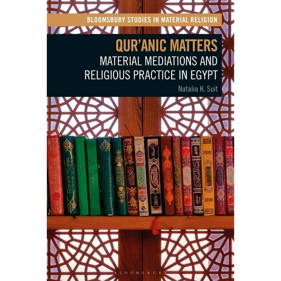 Bloomsbury Studies in Material Religion Qur'anic Matters: Material Mediations and Religious Practice in Egypt, (Paperback)