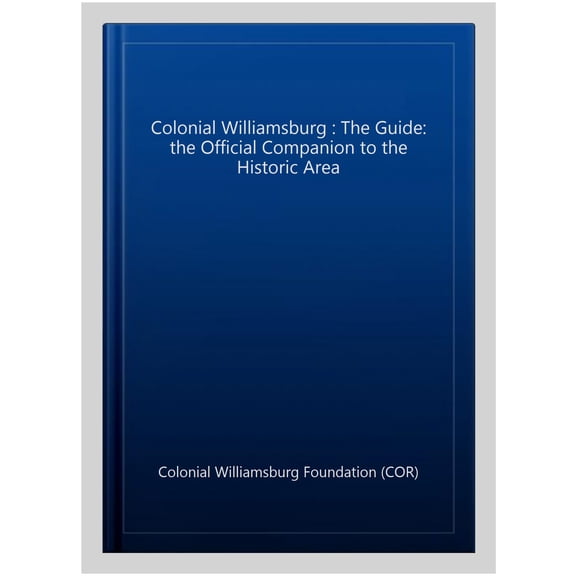 Pre-Owned Colonial Williamsburg: The Guide: The Official Companion to the Historic Area (Paperback) 1493048228 9781493048229