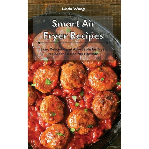 Smart Air Fryer Recipes: Easy, Delicious and Affordable Air Fryer Recipes for a Healthy Lifestyle, (Hardcover)