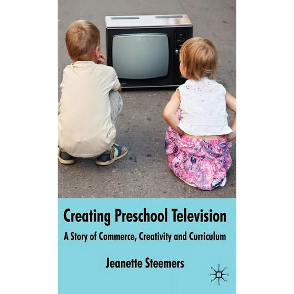 Creating Preschool Television: A Story of Commerce, Creativity and Curriculum, (Hardcover)
