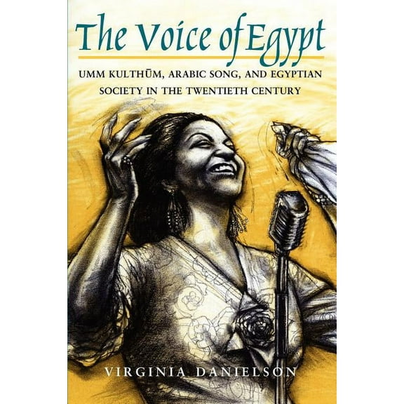 Chicago Studies in Ethnomusicology: "The Voice of Egypt" : Umm Kulthum, Arabic Song, and Egyptian Society in the Twentieth Century (Series #1997) (Paperback)