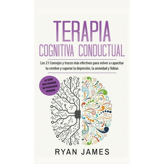 Terapia cognitiva conductual: Los 21 consejos y trucos mÃ¡s efectivos para volver a capacitar tu cerebro y superar la dep, (Hardcover)