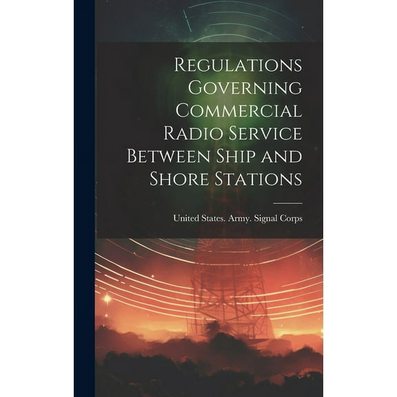 Regulations Governing Commercial Radio Service Between Ship and Shore Stations (Hardcover)