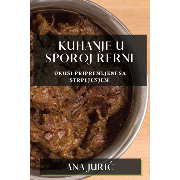 Kuhanje u Sporoj Rerni: Okusi Pripremljeni sa Strpljenjem, (Paperback)