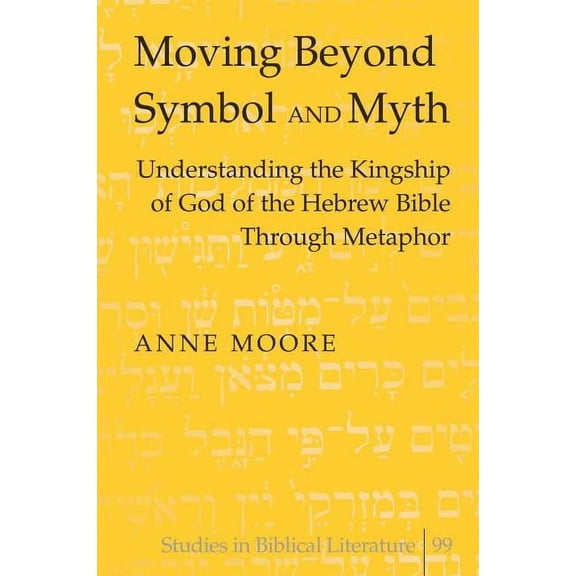 Studies in Biblical Literature: Moving Beyond Symbol and Myth: Understanding the Kingship of God of the Hebrew Bible Through Metaphor (Hardcover)