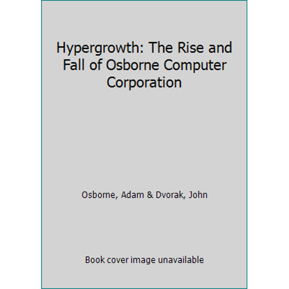 Pre-Owned Hypergrowth: The Rise and Fall of Osborne Computer Corporation (Hardcover) 0918347009 9780918347008