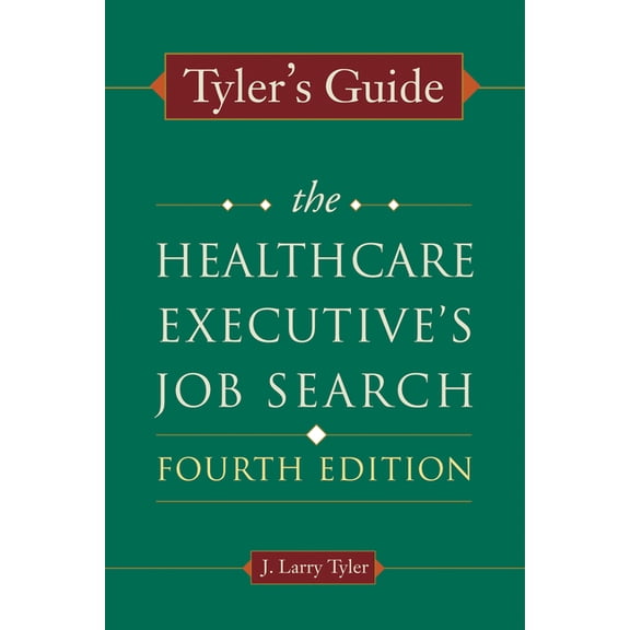 Tyler's Guide: The Healthcare Executive's Job Search, Fourth Edition (Paperback)