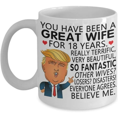 

Trump 18th Anniversary For Wife Coffee Mug You Have Been A Great Wife Really Terrific Very Beautiful Gift Idea 18 Year Anniversary For W