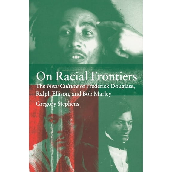 On Racial Frontiers: The New Culture of Frederick Douglass, Ralph Ellison, and Bob Marley, (Paperback)