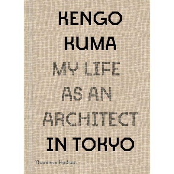 My Life as an Architect Kengo Kuma: My Life as an Architect in Tokyo, Book 1, (Hardcover)