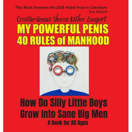 My Powerful Penis 40 Rules of Manhood : How Do Silly Little Boys Grow Into Sane Big (Best Way To Grow Penis)