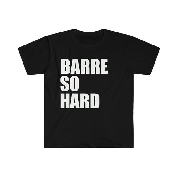 Barre so hard Unisex T-shirt S-3XL ballet workout ballerina
