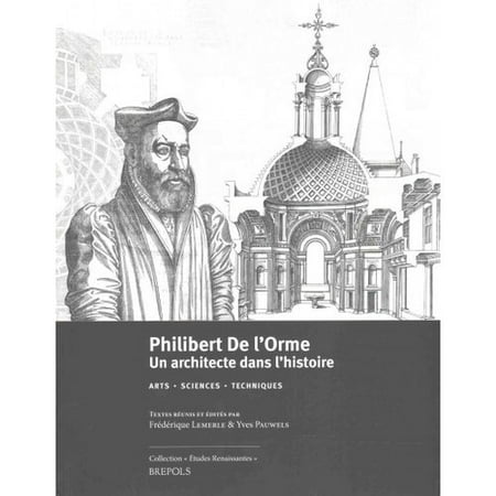 Philibert de l'Orme (1514-1570). Un Architecte Dans l'Histoire : Arts ...