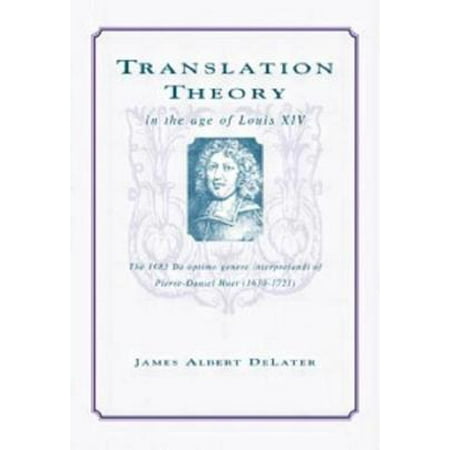 Translation Theory in the Age of Louis XIV : The 1683 de Optimo Genere Interpretandi (on the Best Kind of Translating) of Pierre Daniel Huet