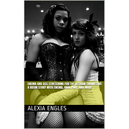 Enema and Ass-Stretching for the Lesbian Submissive: A BDSM Story with Enema, Anal Play, and More -