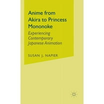Anime from Akira to Princess Mononoke: Experiencing Contemporary Japanese Animation, (Hardcover)