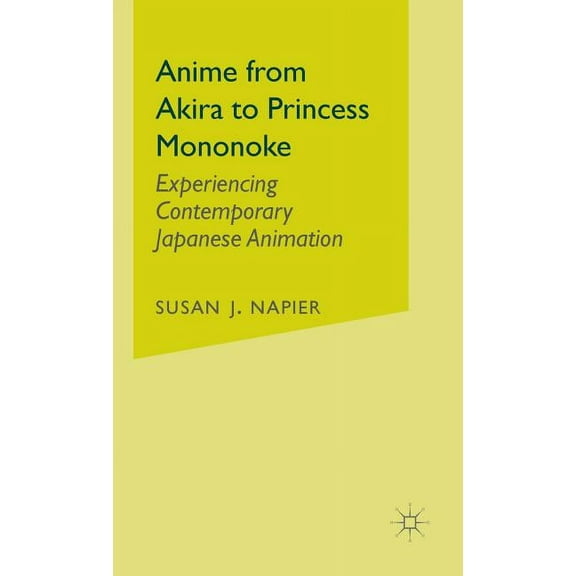 Anime from Akira to Princess Mononoke: Experiencing Contemporary Japanese Animation, (Hardcover)