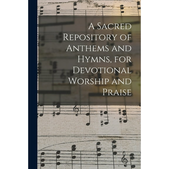 A Sacred Repository of Anthems and Hymns, for Devotional Worship and Praise (Paperback)