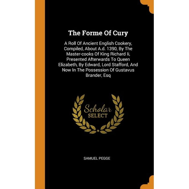 The Forme Of Cury A Roll Of Ancient English Cookery Compiled About A D 1390 By The