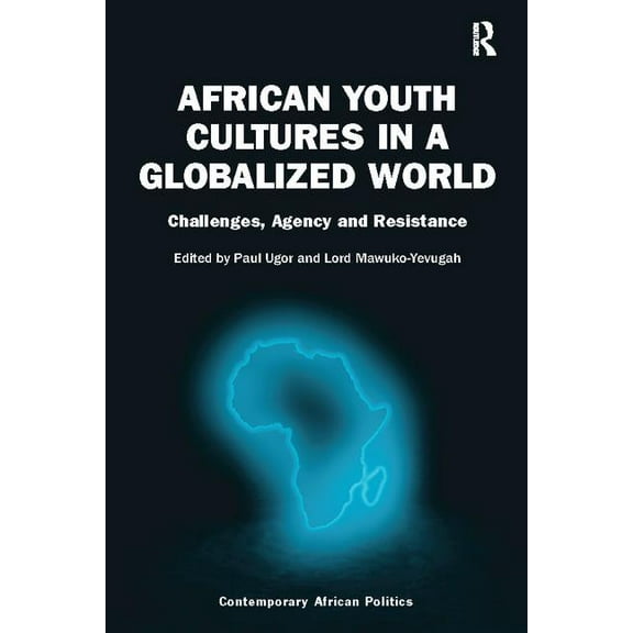 Contemporary African Politics African Youth Cultures in a Globalized World: Challenges, Agency and Resistance, (Paperback)