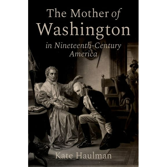 The Mother of Washington in Nineteenth-Century America, (Hardcover)